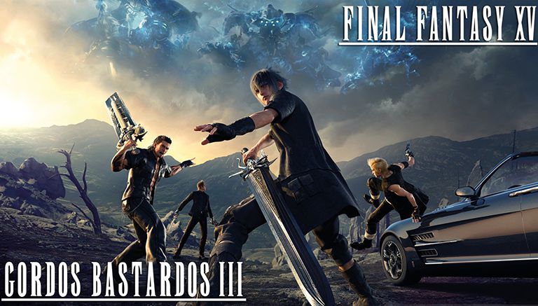 Los Gordos Bastardos nos traen la reseña de Final Fantasy XV