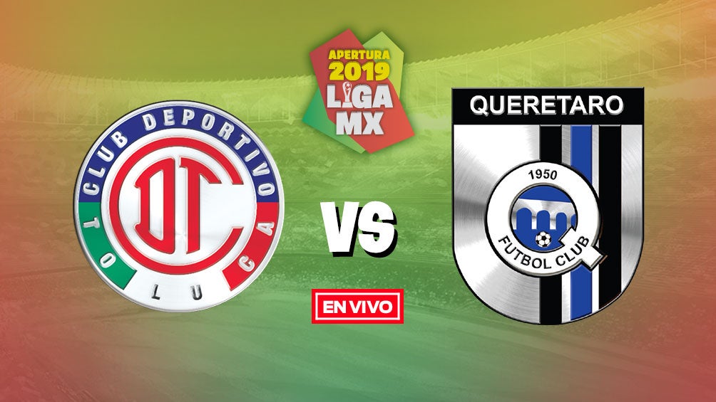 Toluca Vs Quer Taro Liga Mx En Vivo Y En Directo Jornada Apertura