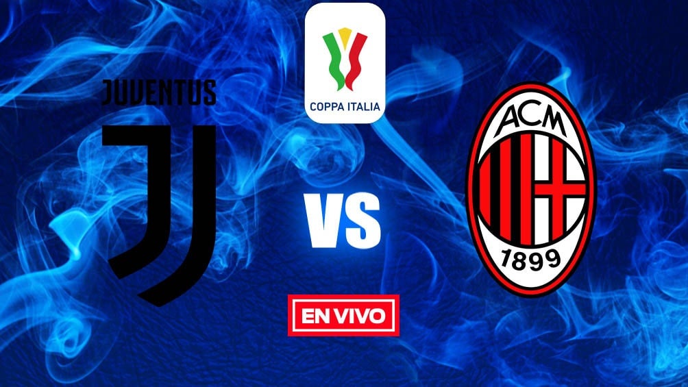 EN VIVO Y EN DIRECTO: Juventus vs Milan Coppa Italia