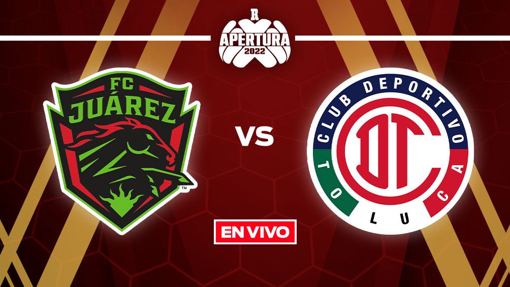 EN VIVO Y EN DIRECTO: FC Juárez vs Toluca