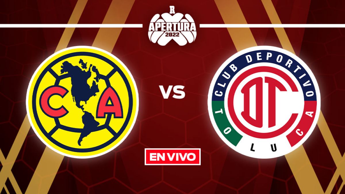 América vs Toluca: Liga MX EN VIVO Apertura 2022 Jornada 3